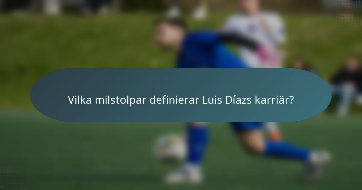 Vilka milstolpar definierar Luis Díazs karriär?