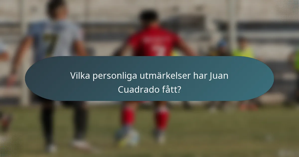 Vilka personliga utmärkelser har Juan Cuadrado fått?