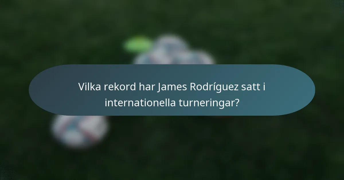 Vilka rekord har James Rodríguez satt i internationella turneringar?