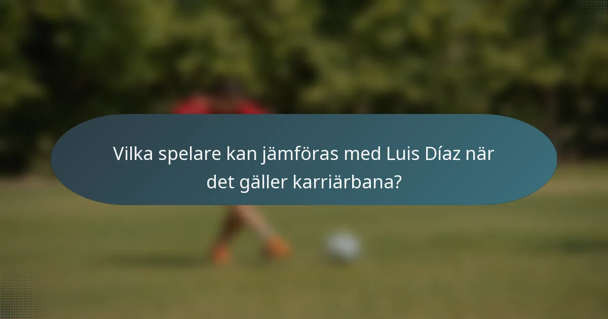 Vilka spelare kan jämföras med Luis Díaz när det gäller karriärbana?