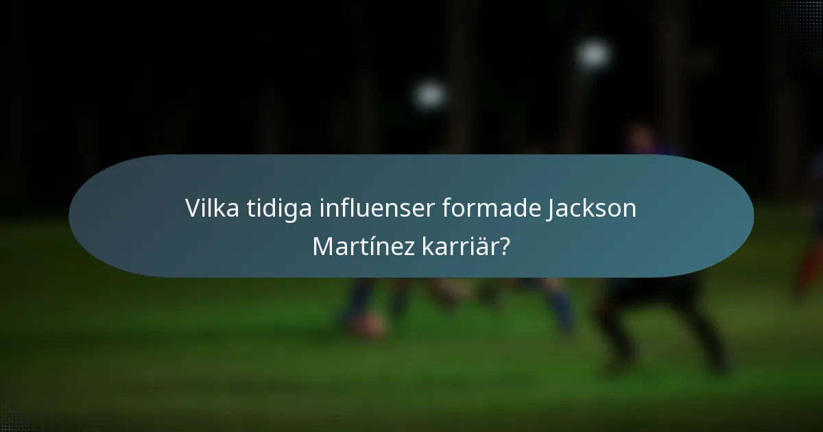 Vilka tidiga influenser formade Jackson Martínez karriär?
