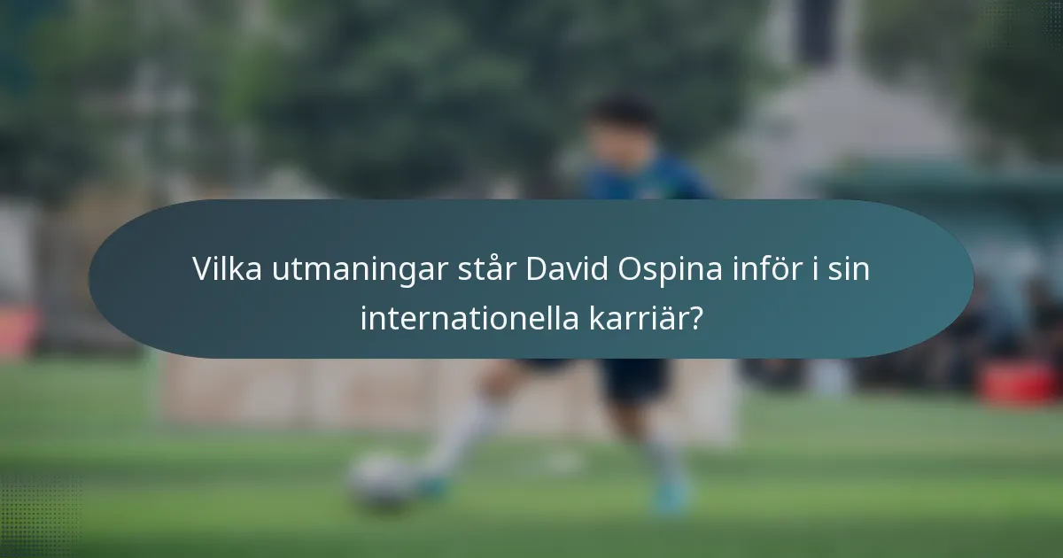 Vilka utmaningar står David Ospina inför i sin internationella karriär?