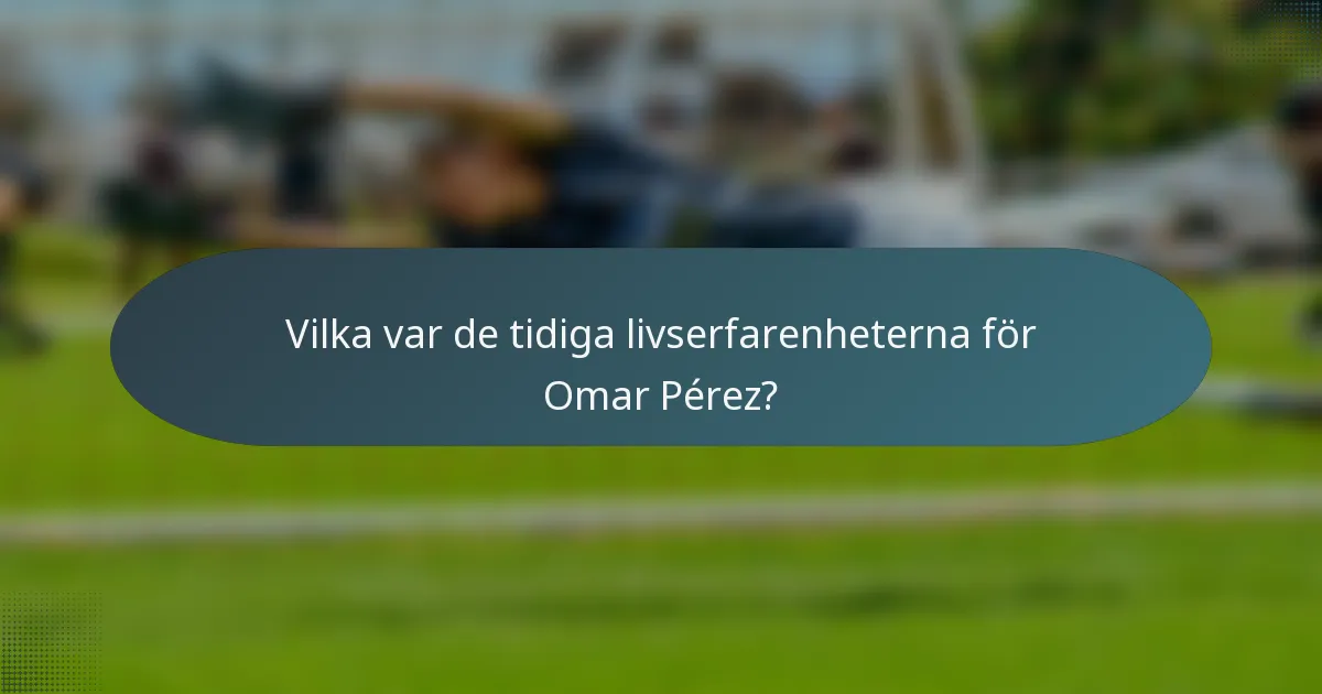 Vilka var de tidiga livserfarenheterna för Omar Pérez?