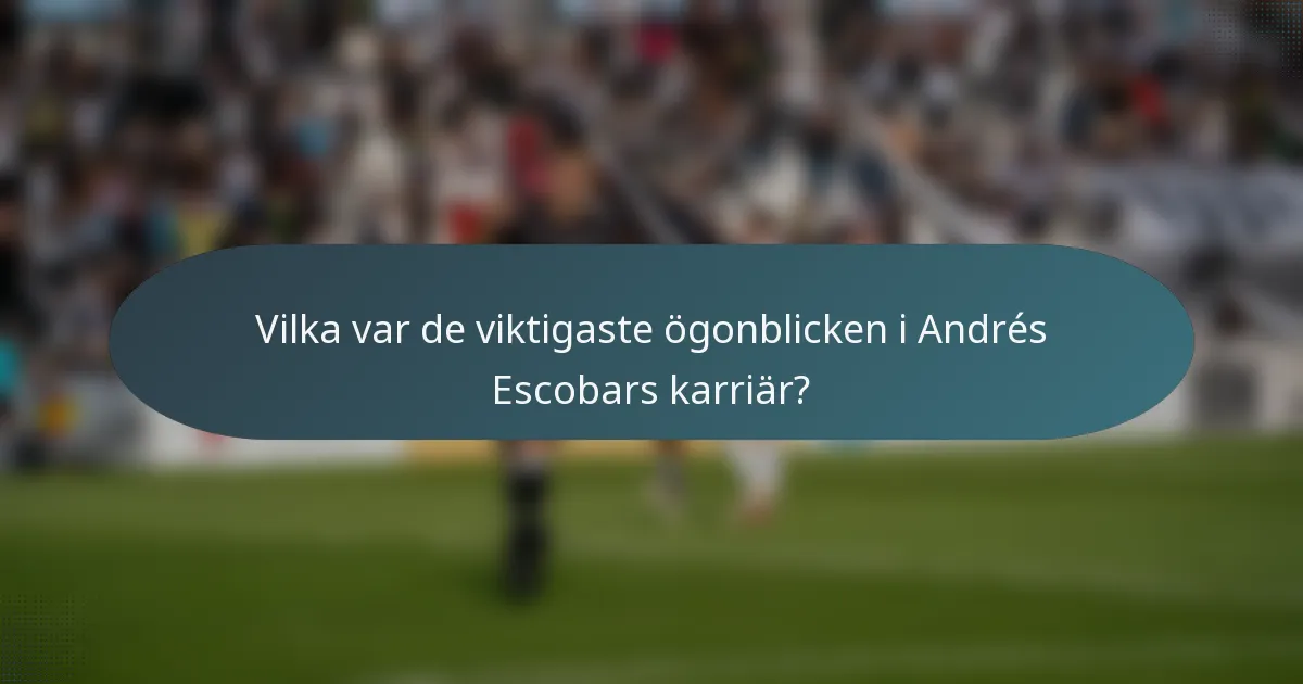 Vilka var de viktigaste ögonblicken i Andrés Escobars karriär?
