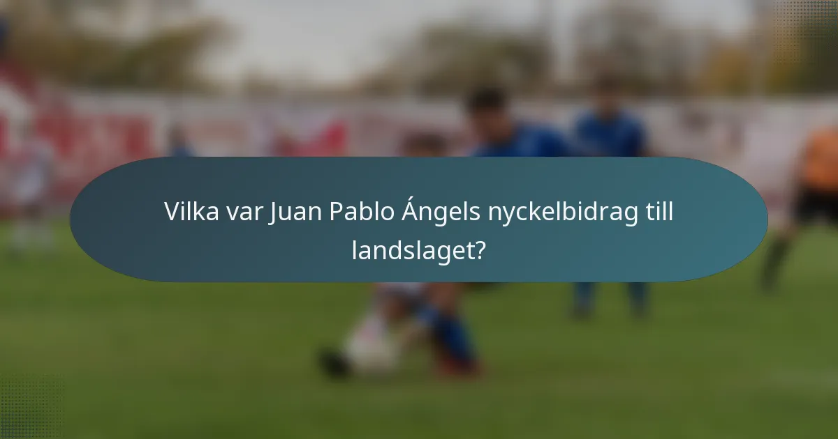Vilka var Juan Pablo Ángels nyckelbidrag till landslaget?
